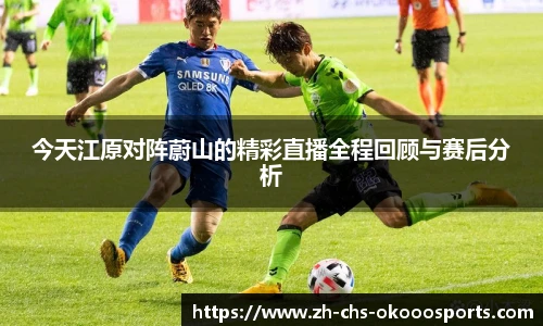 今天江原对阵蔚山的精彩直播全程回顾与赛后分析